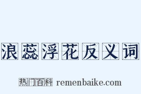浪蕊浮花反义词是什么意思的图片